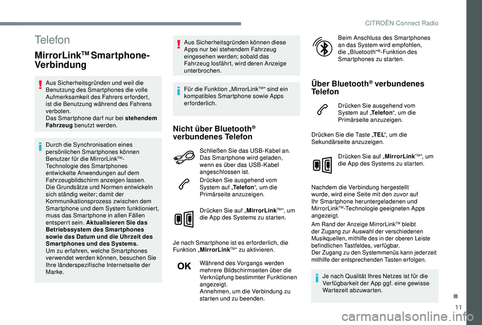 CITROEN C3 AIRCROSS 2019  Betriebsanleitungen (in German) 11
Telefon
MirrorLinkTM Smartphone-
Verbindung
Aus Sicherheitsgründen und weil die 
Benutzung des Smartphones die volle 
Aufmerksamkeit des Fahrers erfordert, 
ist die Benutzung während des Fahrens 