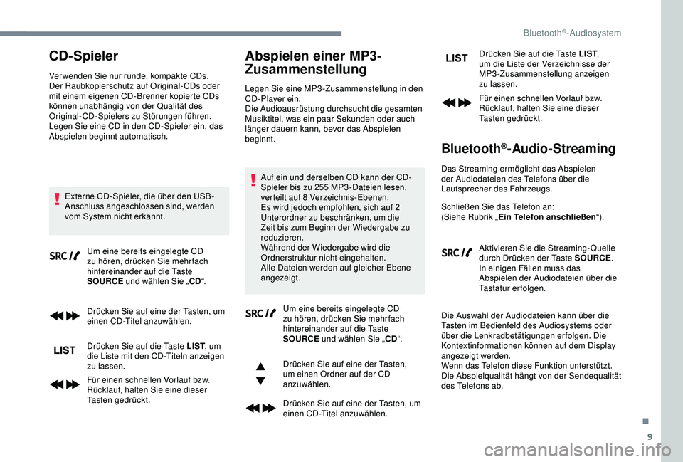 CITROEN C3 AIRCROSS 2019  Betriebsanleitungen (in German) 9
CD-Spieler
Ver wenden Sie nur runde, kompakte CDs.
Der Raubkopierschutz auf Original-CDs oder 
mit einem eigenen CD-Brenner kopierte CDs 
können unabhängig von der Qualität des 
Original-CD-Spiel