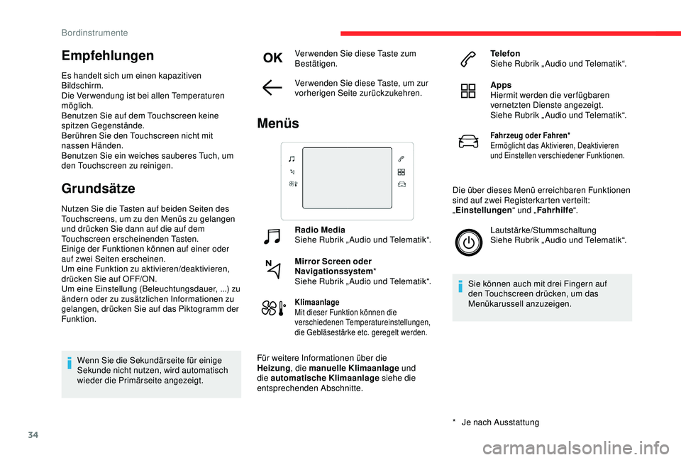CITROEN C3 AIRCROSS 2019  Betriebsanleitungen (in German) 34
Empfehlungen
Es handelt sich um einen kapazitiven 
Bildschirm.
Die Verwendung ist bei allen Temperaturen 
möglich.
Benutzen Sie auf dem Touchscreen keine 
spitzen Gegenstände.
Berühren Sie den T