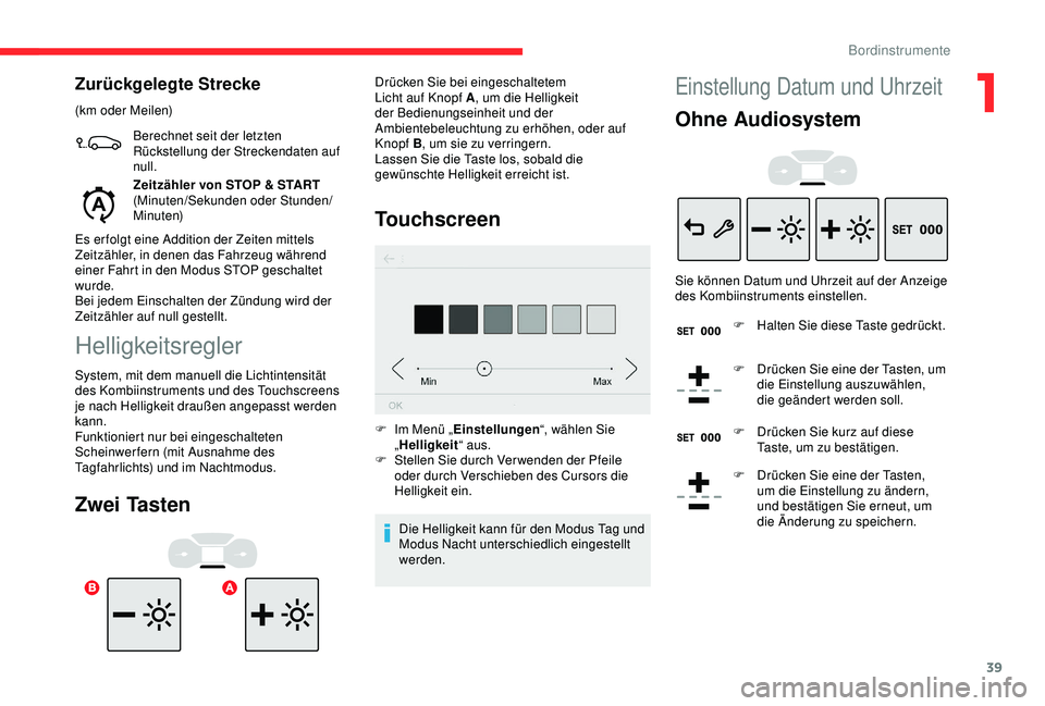 CITROEN C3 AIRCROSS 2019  Betriebsanleitungen (in German) 39
Zurückgelegte Strecke
(km oder Meilen)Berechnet seit der letzten 
Rückstellung der Streckendaten auf 
null.
Zeitzähler von STOP & START
(Minuten/Sekunden oder Stunden/
Minuten)
Es er folgt eine 