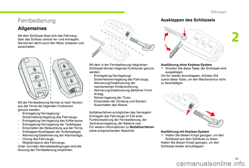 CITROEN C3 AIRCROSS 2019  Betriebsanleitungen (in German) 41
Fernbedienung
Allgemeines
Mit dem Schlüssel lässt sich das Fahrzeug 
über das Schloss zentral ver- und entriegeln.
Sie können damit auch den Motor anlassen und 
ausschalten.Notfallverfahren erm