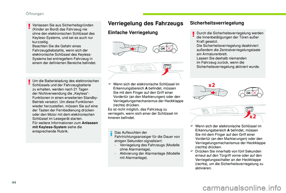 CITROEN C3 AIRCROSS 2019  Betriebsanleitungen (in German) 44
Verlassen Sie aus Sicherheitsgründen 
(Kinder an Bord) das Fahrzeug nie 
ohne den elektronischen Schlüssel des 
Keyless-Systems, und sei es auch nur 
kurzzeitig.
Beachten Sie die Gefahr eines 
Fa