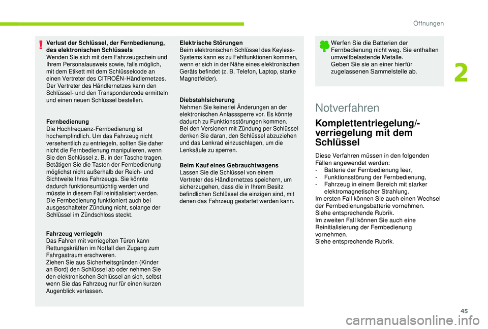 CITROEN C3 AIRCROSS 2019  Betriebsanleitungen (in German) 45
Verlust der Schlüssel, der Fernbedienung, 
des elektronischen Schlüssels
Wenden Sie sich mit dem Fahrzeugschein und 
Ihrem Personalausweis sowie, falls möglich, 
mit dem Etikett mit dem Schlüss