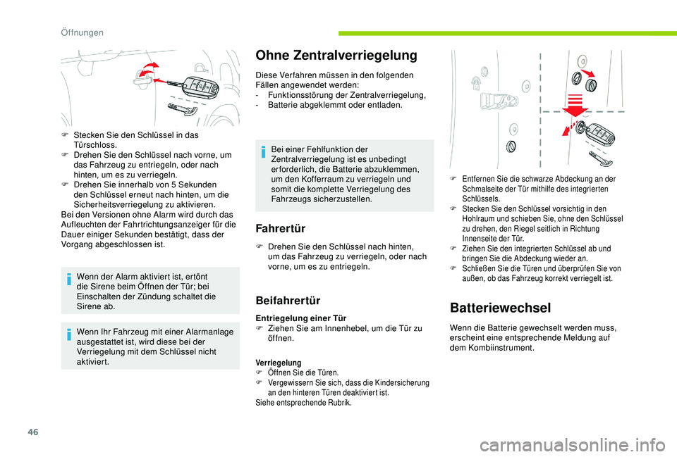 CITROEN C3 AIRCROSS 2019  Betriebsanleitungen (in German) 46
Wenn der Alarm aktiviert ist, ertönt 
die Sirene beim Öffnen der Tür; bei 
Einschalten der Zündung schaltet die 
Sirene ab.
Wenn Ihr Fahrzeug mit einer Alarmanlage 
ausgestattet ist, wird diese