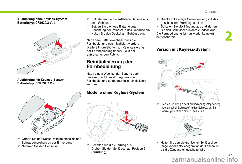 CITROEN C3 AIRCROSS 2019  Betriebsanleitungen (in German) 47
Ausführung mit Keyless- System
Batterietyp: CR2032/3  Volt. F
 
E
 ntnehmen Sie die entladene Batterie aus 
dem Gehäuse.
F  
S
 etzen Sie die neue Batterie unter 
Beachtung der Polarität in das 