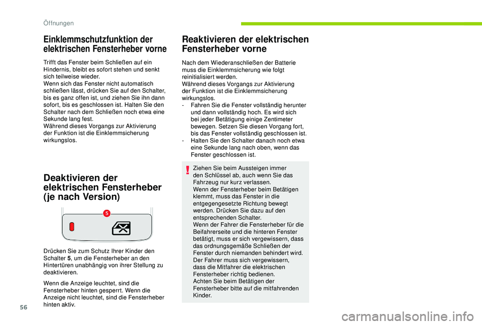 CITROEN C3 AIRCROSS 2019  Betriebsanleitungen (in German) 56
Einklemmschutzfunktion der 
elektrischen Fensterheber vorne
Trifft das Fenster beim Schließen auf ein 
Hindernis, bleibt es sofort stehen und senkt 
sich teilweise wieder.
Wenn sich das Fenster ni