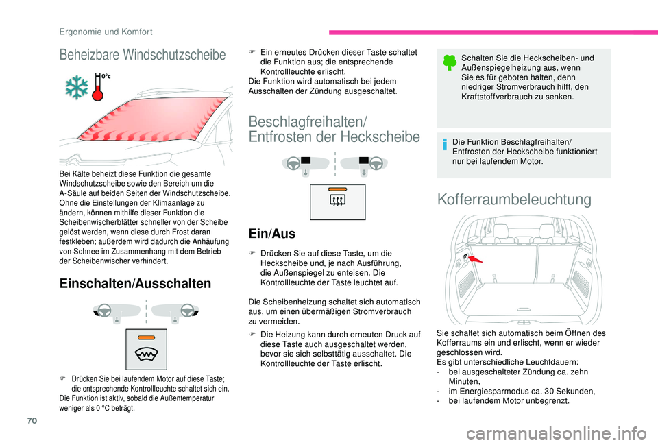 CITROEN C3 AIRCROSS 2019  Betriebsanleitungen (in German) 70
Beheizbare Windschutzscheibe
Bei Kälte beheizt diese Funktion die gesamte 
Windschutzscheibe sowie den Bereich um die 
A-Säule auf beiden Seiten der Windschutzscheibe.
Ohne die Einstellungen der 