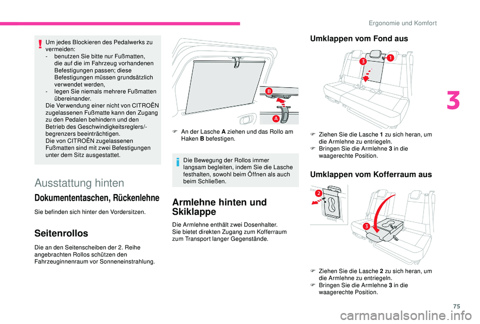 CITROEN C3 AIRCROSS 2019  Betriebsanleitungen (in German) 75
Um jedes Blockieren des Pedalwerks zu 
vermeiden:
- 
b
 enutzen Sie bitte nur Fußmatten, 
die auf die im Fahrzeug vorhandenen 
Befestigungen passen; diese 
Befestigungen müssen grundsätzlich 
ve