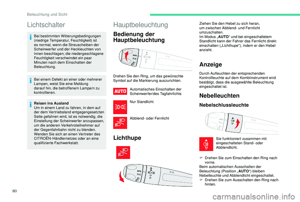 CITROEN C3 AIRCROSS 2019 Betriebsanleitungen (in German) 80
Lichtschalter
Bei bestimmten Witterungsbedingungen
(niedrige Temperatur, Feuchtigkeit) ist
es normal, wenn die Streuscheiben der
Scheinwerfer und der Heckleuchten von
innen beschlagen; die nied CITROEN C3 AIRCROSS 2019 Betriebsanleitungen (in German) 80
Lichtschalter
Bei bestimmten Witterungsbedingungen
(niedrige Temperatur, Feuchtigkeit) ist
es normal, wenn die Streuscheiben der
Scheinwerfer und der Heckleuchten von
innen beschlagen; die nied