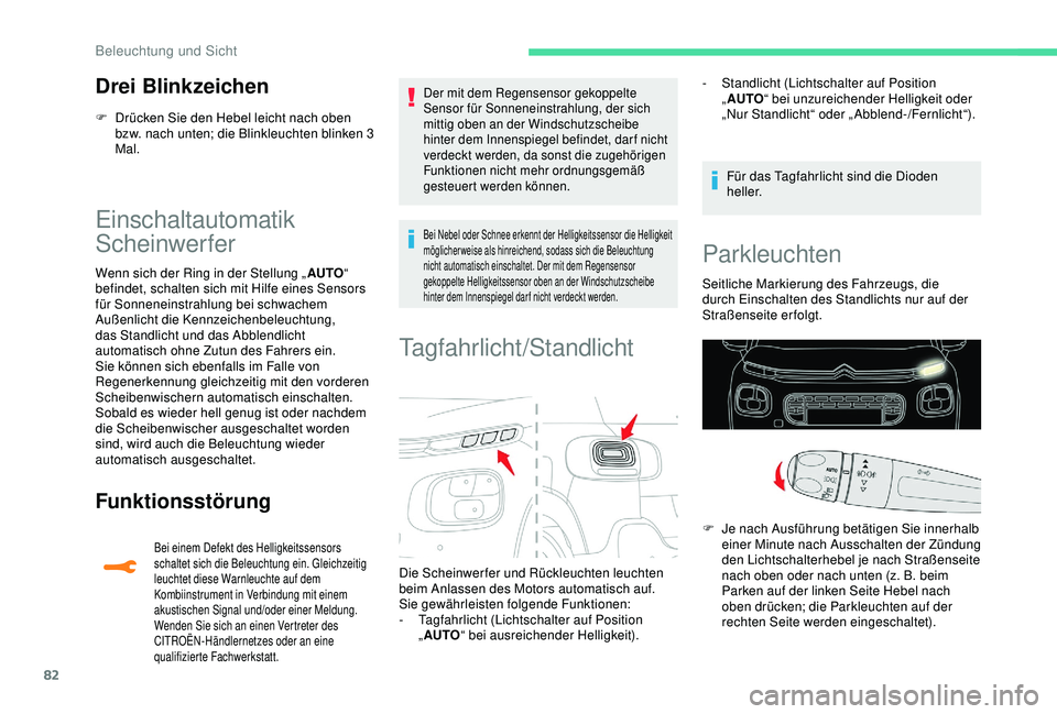 CITROEN C3 AIRCROSS 2019  Betriebsanleitungen (in German) 82
Drei Blinkzeichen
F Drücken Sie den Hebel leicht nach oben bzw. nach unten; die Blinkleuchten blinken 3 
Mal.
Einschaltautomatik 
Scheinwerfer
Wenn sich der Ring in der Stellung „ AUTO“ 
befin