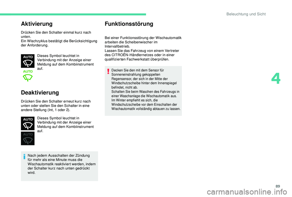 CITROEN C3 AIRCROSS 2019  Betriebsanleitungen (in German) 89
Aktivierung
Drücken Sie den Schalter einmal kurz nach 
unten.
Ein Wischzyklus bestätigt die Berücksichtigung 
der Anforderung.Dieses Symbol leuchtet in 
Verbindung mit der Anzeige einer 
Meldung