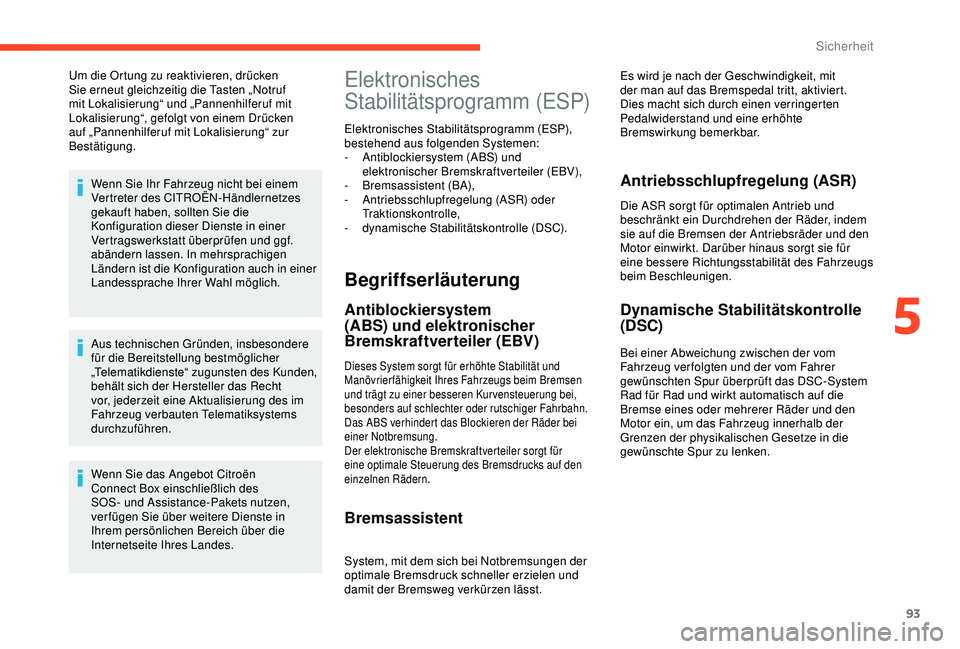 CITROEN C3 AIRCROSS 2019  Betriebsanleitungen (in German) 93
Um die Ortung zu reaktivieren, drücken 
Sie erneut gleichzeitig die Tasten „Notruf 
mit Lokalisierung“ und „Pannenhilferuf mit 
Lokalisierung“, gefolgt von einem Drücken 
auf „Pannenhil