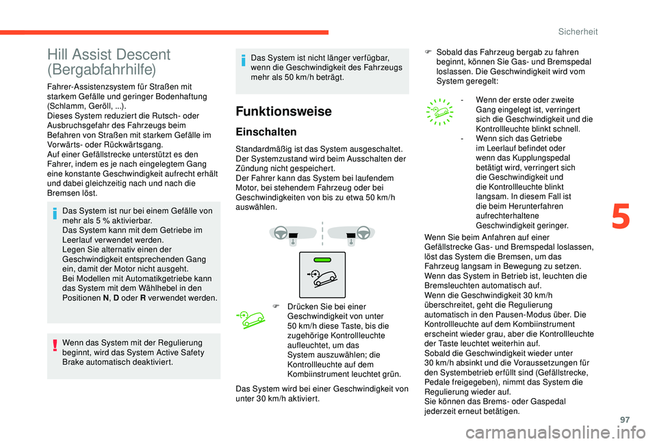 CITROEN C3 AIRCROSS 2019  Betriebsanleitungen (in German) 97
Hill Assist Descent 
(Bergabfahrhilfe)
Fahrer-Assistenzsystem für Straßen mit 
starkem Gefälle und geringer Bodenhaftung 
(Schlamm, Geröll, ...).
Dieses System reduziert die Rutsch- oder 
Ausbr