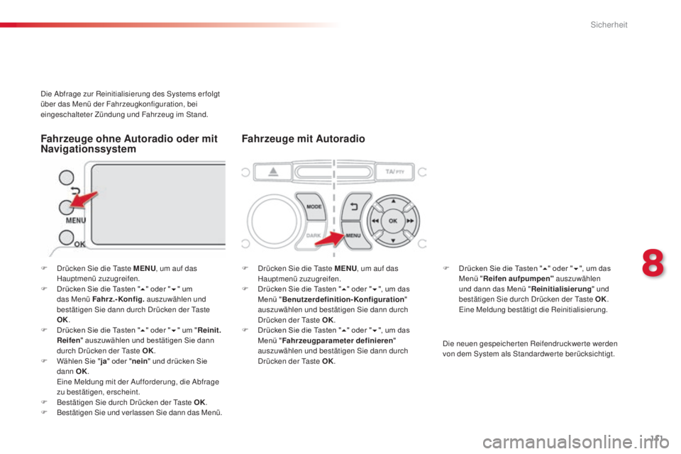 CITROEN C3 PICASSO 2015  Betriebsanleitungen (in German) 111
C3Picasso_de_Chap08_securite_ed01-2014
die abfrage zur Reinitialisierung des  sy stems er folgt 
über das Menü der Fahrzeugkonfiguration, bei 
eingeschalteter Zündung und Fahrzeug im 
s
t
 and.