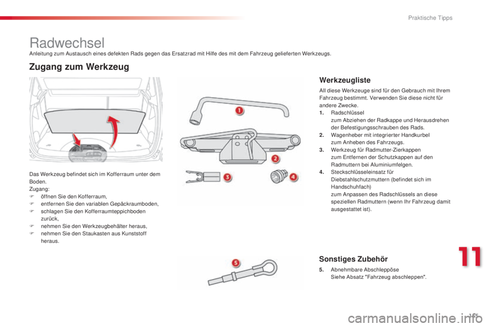CITROEN C3 PICASSO 2015 Betriebsanleitungen (in German) 155
C3Picasso_de_Chap11_informations-pratiques_ed01-2014
Radwechsel
das Werkzeug befindet sich im Kofferraum unter dem
Boden.
Zugang:
F
ö
ffnen s
i
e den Kofferraum,
F
en
tfernen s
i
e den CITROEN C3 PICASSO 2015 Betriebsanleitungen (in German) 155
C3Picasso_de_Chap11_informations-pratiques_ed01-2014
Radwechsel
das Werkzeug befindet sich im Kofferraum unter dem
Boden.
Zugang:
F
ö
ffnen s
i
e den Kofferraum,
F
en
tfernen s
i
e den