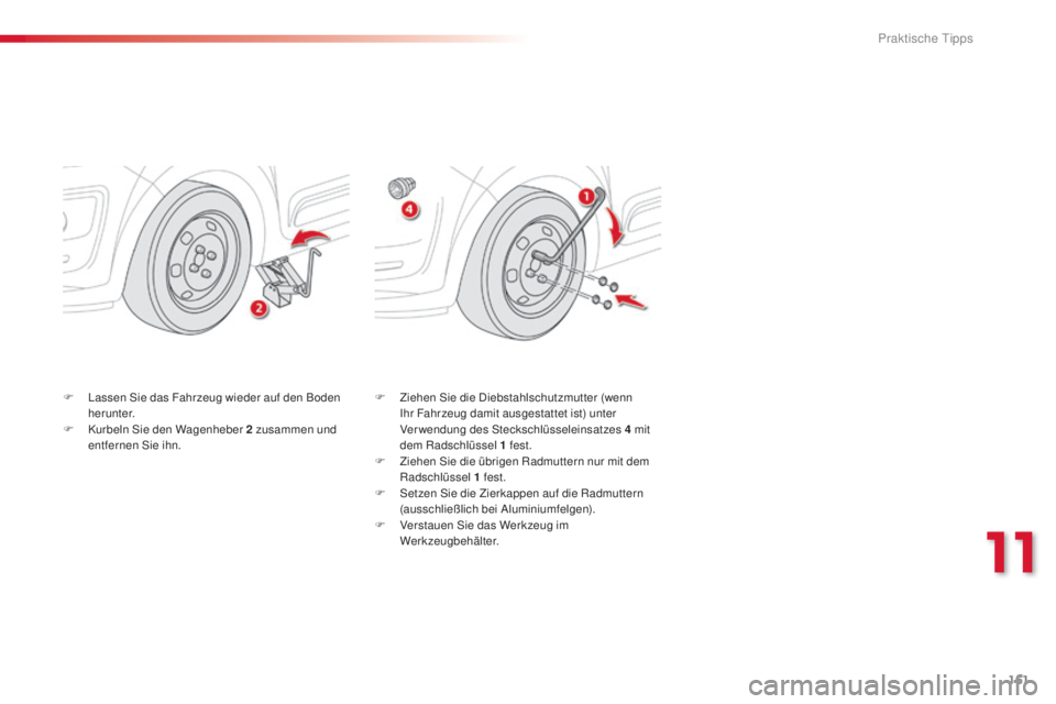 CITROEN C3 PICASSO 2015  Betriebsanleitungen (in German) 161
C3Picasso_de_Chap11_informations-pratiques_ed01-2014
F Ziehen si e die  di ebstahlschutzmutter (wenn ih
r Fahrzeug damit ausgestattet ist) unter 
Verwendung des 
s
t
 eckschlüsseleinsatzes 4   mi
