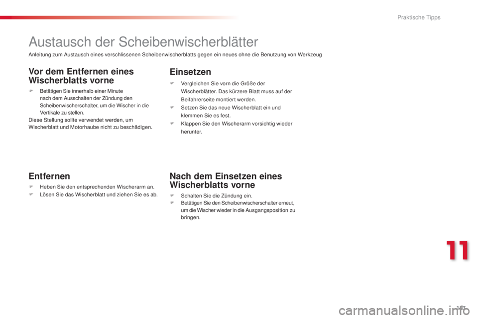 CITROEN C3 PICASSO 2015 Betriebsanleitungen (in German) 183
C3Picasso_de_Chap11_informations-pratiques_ed01-2014
austausch der sc heibenwischerblätter
Entfernen
F Heben si e den entsprechenden Wischerarm an.
F lö sen si e das Wischerblatt und ziehen CITROEN C3 PICASSO 2015 Betriebsanleitungen (in German) 183
C3Picasso_de_Chap11_informations-pratiques_ed01-2014
austausch der sc heibenwischerblätter
Entfernen
F Heben si e den entsprechenden Wischerarm an.
F lö sen si e das Wischerblatt und ziehen