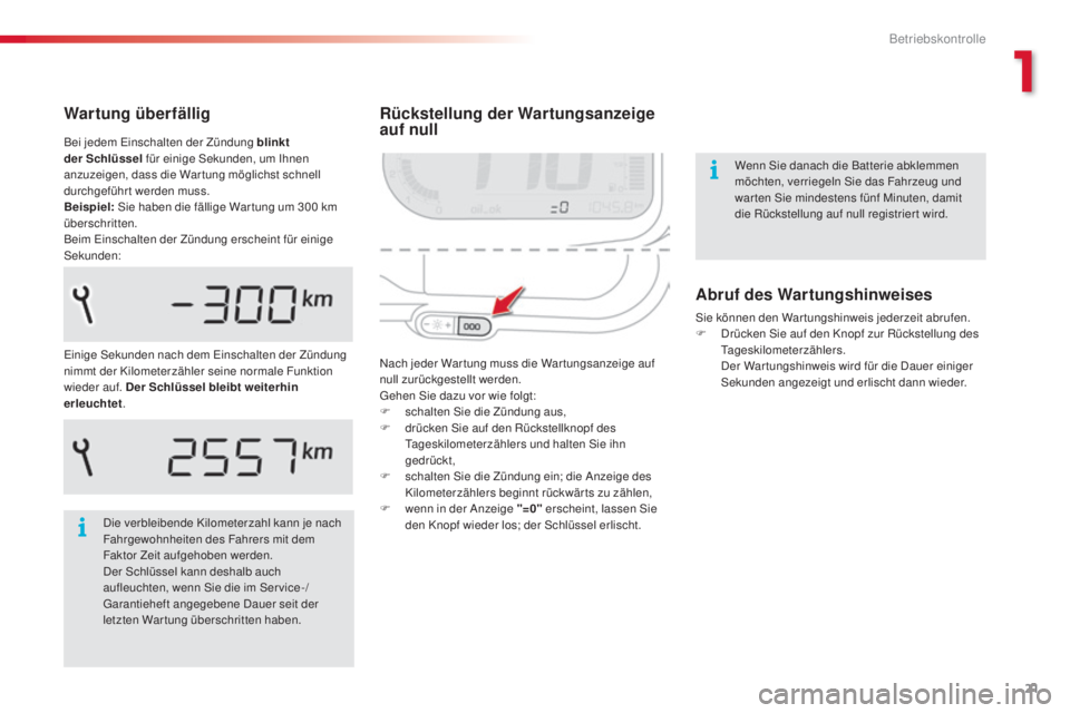 CITROEN C3 PICASSO 2015  Betriebsanleitungen (in German) 21
C3Picasso_de_Chap01_controle-de-marche_ed01-2014
Rückstellung der Wartungsanzeige 
auf null
nach jeder War tung muss die War tungsanzeige auf 
null zurückgestellt werden.
ge
hen  s
i
 e dazu vor 