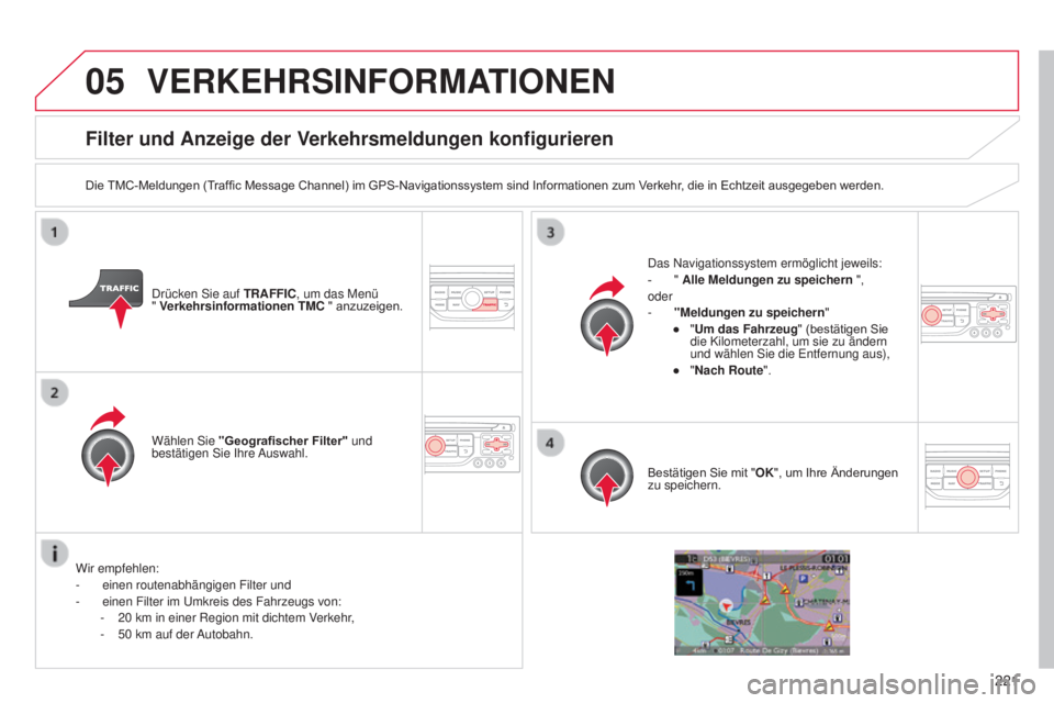 CITROEN C3 PICASSO 2015  Betriebsanleitungen (in German) 05
221
C3Picasso_de_Chap13b_Rt6-2-8_ed01-2014
Filter und Anzeige der Verkehrsmeldungen konfigurieren
Die TMC-Meldungen (Traffic Message Channel) im GPS-Navigationssystem sind Informationen zum Verkehr