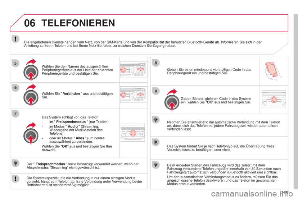 CITROEN C3 PICASSO 2015  Betriebsanleitungen (in German) 06
225
C3Picasso_de_Chap13b_Rt6-2-8_ed01-2014
TELEFONIEREN
Wählen Sie " Verbinden " aus und bestätigen s
ie.
d

as  s ystem schlägt vor, das 
telefon:
-

 
im " 
 Freisprechmodus " 