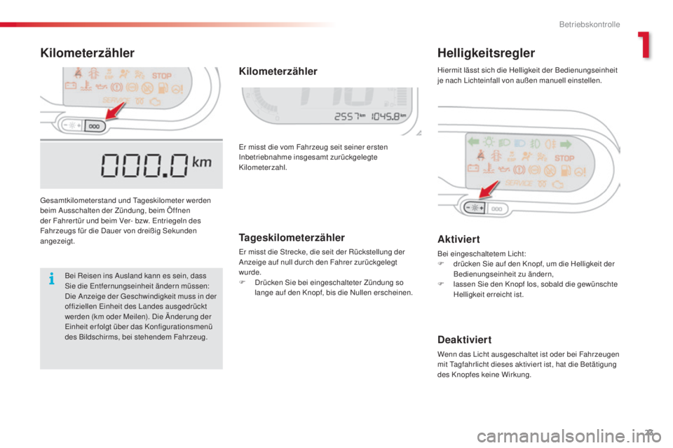 CITROEN C3 PICASSO 2015  Betriebsanleitungen (in German) 23
C3Picasso_de_Chap01_controle-de-marche_ed01-2014
KilometerzählerHelligkeitsregler
gesamtkilometerstand und ta geskilometer werden 
beim  au sschalten der Zündung, beim Öffnen 
der Fahrer tür un