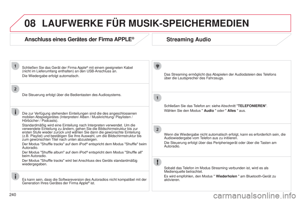 CITROEN C3 PICASSO 2015  Betriebsanleitungen (in German) 08
240
C3Picasso_de_Chap13b_Rt6-2-8_ed01-2014
Streaming Audio
das streaming ermöglicht das a bspielen der a udiodateien des telefons   
über die  l autsprecher des Fahrzeugs.
Schließen Sie das Tele