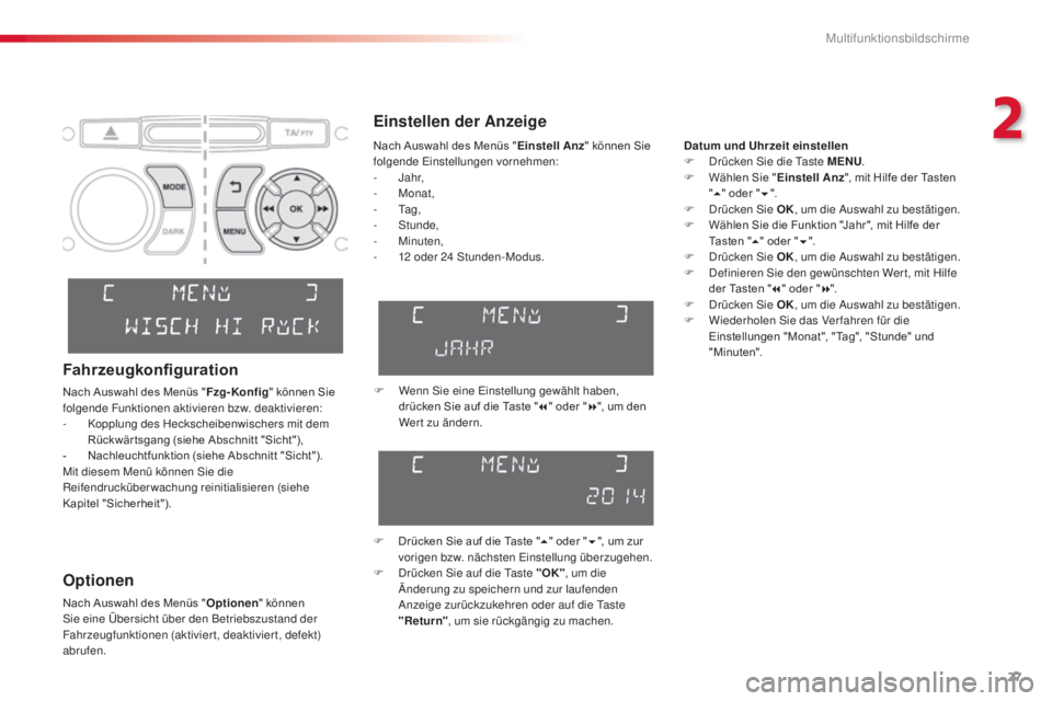CITROEN C3 PICASSO 2015  Betriebsanleitungen (in German) 27
C3Picasso_de_Chap02_ecran-multifonction_ed01-2014
Einstellen der Anzeige
Datum und Uhrzeit einstellen
F  dr ücken  si e die  ta ste MENU.
F
 
W
 ählen Sie " Einstell Anz", mit Hilfe der T