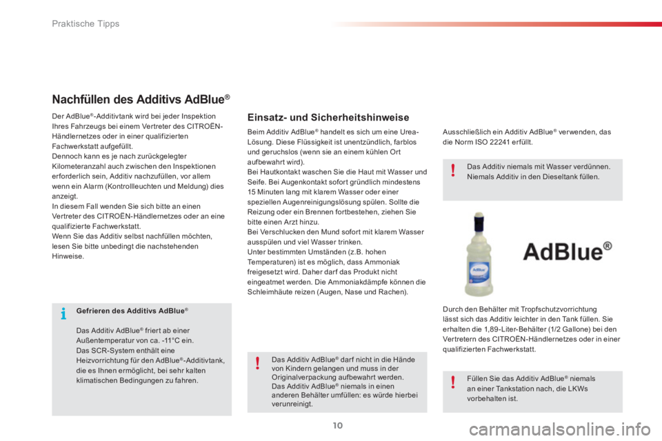 CITROEN C3 PICASSO 2015 Betriebsanleitungen (in German) Praktische Tipps
10
Gefrieren des Additivs AdBlue
®
Das Additiv AdBlue
®
frier t ab einer
Außentemperatur von ca. -11°C ein.
Das SCR-System enthält eine
Heizvor CITROEN C3 PICASSO 2015 Betriebsanleitungen (in German) Praktische Tipps
10
Gefrieren des Additivs AdBlue
®
Das Additiv AdBlue
®
frier t ab einer
Außentemperatur von ca. -11°C ein.
Das SCR-System enthält eine
Heizvor