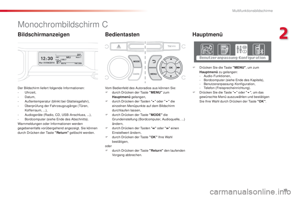 CITROEN C3 PICASSO 2015  Betriebsanleitungen (in German) 33
C3Picasso_de_Chap02_ecran-multifonction_ed01-2014
der Bildschirm liefert folgende in formationen:
-  uh rzeit,
-
 d
a
 tum,
-
 

a
u
 ßentemperatur (blinkt bei  g
l
 atteisgefahr),
-
 Ü

berprüf