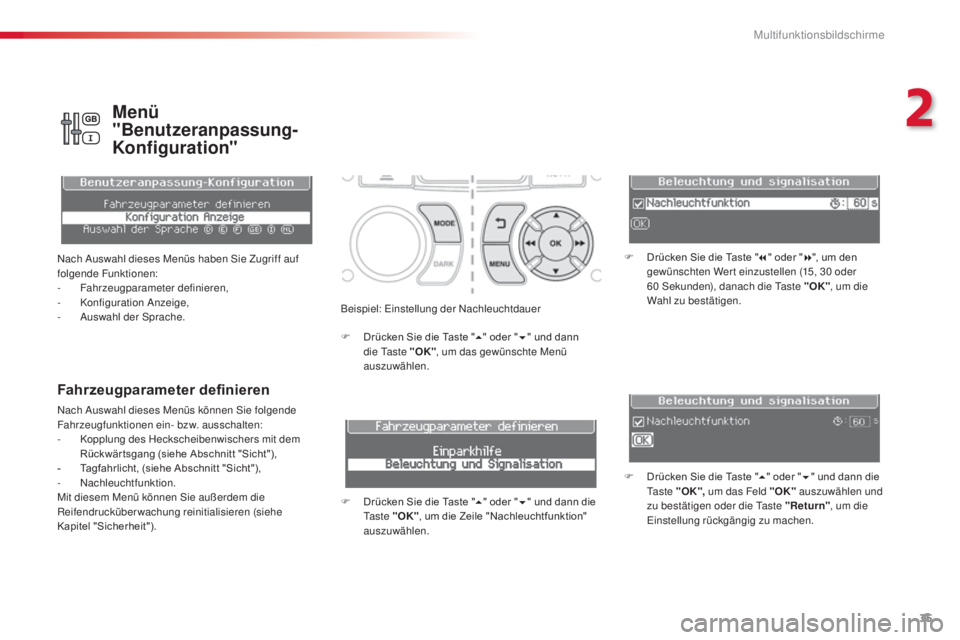 CITROEN C3 PICASSO 2015  Betriebsanleitungen (in German) 35
C3Picasso_de_Chap02_ecran-multifonction_ed01-2014
Beispiel: einstellung der  na chleuchtdauer
F  
D
 rücken Sie die Taste " 5" oder " 6" und dann 
die 
t
a
 ste "OK", um da