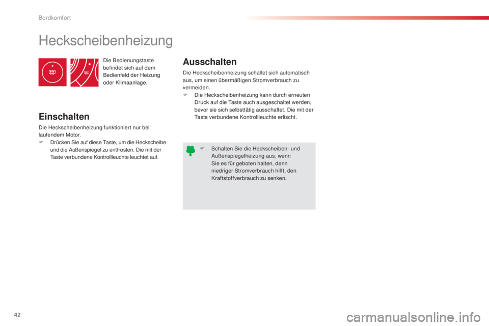 CITROEN C3 PICASSO 2015  Betriebsanleitungen (in German) 42
C3Picasso_de_Chap03_confort_ed01-2014
die Bedienungstaste 
befindet sich auf dem 
Bedienfeld der Heizung 
oder Klimaanlage.
Heckscheibenheizung
Einschalten
die Heckscheibenheizung funktionier t nur