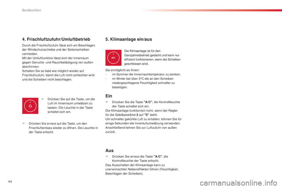 CITROEN C3 PICASSO 2015  Betriebsanleitungen (in German) 44
C3Picasso_de_Chap03_confort_ed01-2014
4. Frischluftzufuhr/Umluftbetrieb
durch die Frischluftzufuhr lässt sich ein Beschlagen 
der Windschutzscheibe und der sei tenscheiben 
vermeiden.
Mit der 
u
m