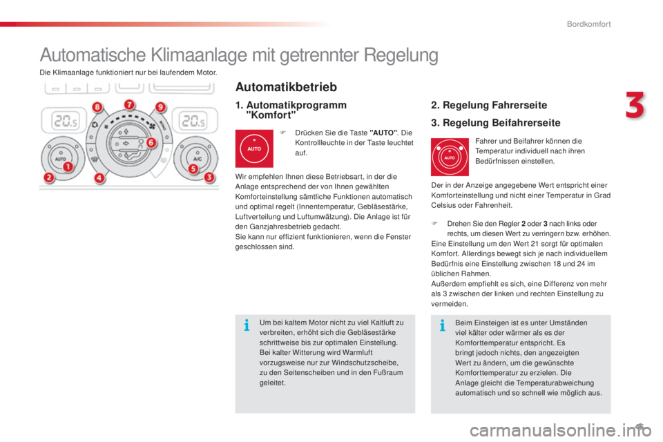 CITROEN C3 PICASSO 2015  Betriebsanleitungen (in German) 45
C3Picasso_de_Chap03_confort_ed01-2014
die Klimaanlage funktionier t nur bei laufendem Motor.Fahrer und Beifahrer können die 
te

mperatur individuell nach ihren 
Bedürfnissen einstellen.
F
  d
r
