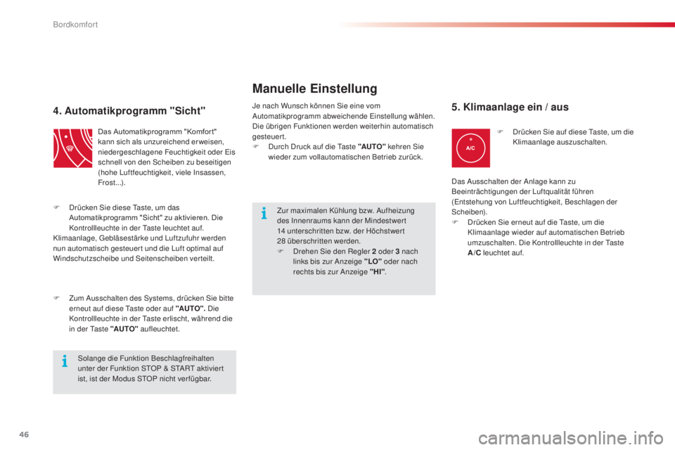 CITROEN C3 PICASSO 2015  Betriebsanleitungen (in German) 46
C3Picasso_de_Chap03_confort_ed01-2014
4. Automatikprogramm "Sicht"
Das Automatikprogramm "Komfor t" 
kann sich als unzureichend erweisen, 
niedergeschlagene Feuchtigkeit oder e
i
 s