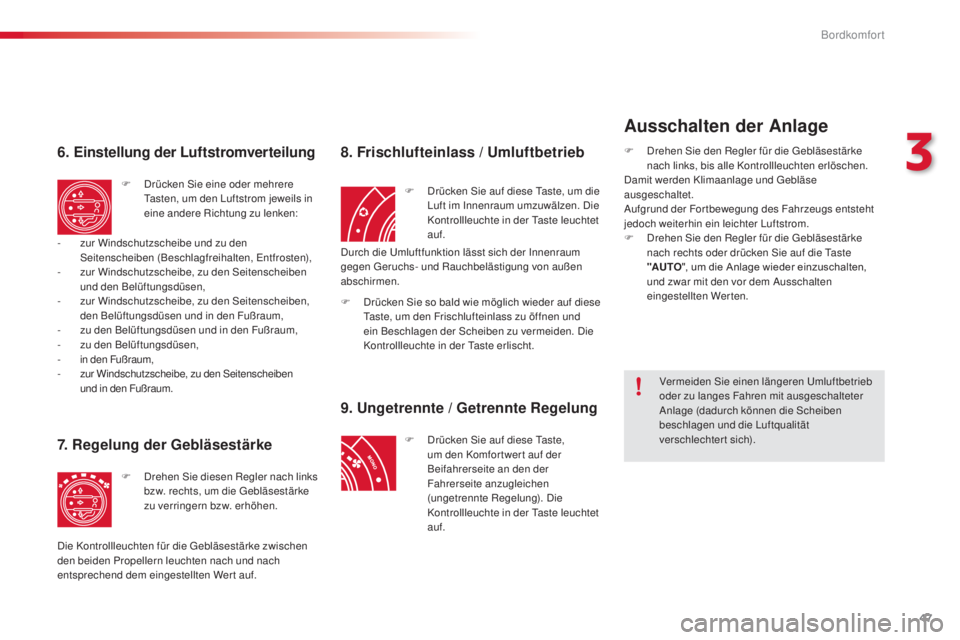 CITROEN C3 PICASSO 2015  Betriebsanleitungen (in German) 47
C3Picasso_de_Chap03_confort_ed01-2014
6. Einstellung der Luftstromverteilung
F  drücken si e eine oder mehrere ta
sten, um den  lu ftstrom jeweils in 
eine andere Richtung zu lenken:
7. Regelung d