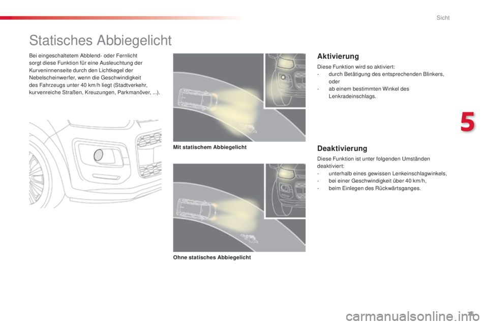 CITROEN C3 PICASSO 2015 Betriebsanleitungen (in German) 75
C3Picasso_de_Chap05_visibilite_ed01-2014
statisches abbiegelicht
Bei eingeschaltetem abble nd- oder Fernlicht
sorgt diese Funktion für eine au sleuchtung der
Kur veninnenseite durch den
l
i
c CITROEN C3 PICASSO 2015 Betriebsanleitungen (in German) 75
C3Picasso_de_Chap05_visibilite_ed01-2014
statisches abbiegelicht
Bei eingeschaltetem abble nd- oder Fernlicht
sorgt diese Funktion für eine au sleuchtung der
Kur veninnenseite durch den
l
i
c