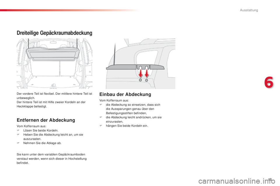 CITROEN C3 PICASSO 2015 Betriebsanleitungen (in German) 93
C3Picasso_de_Chap06_amenagement_ed01-2014
Dreiteilige Gepäckraumabdeckung
der vordere tei l ist flexibel. der mittlere hintere tei l ist
unbeweglich.
de
r hintere t
e
il ist mit Hilfe zweie CITROEN C3 PICASSO 2015 Betriebsanleitungen (in German) 93
C3Picasso_de_Chap06_amenagement_ed01-2014
Dreiteilige Gepäckraumabdeckung
der vordere tei l ist flexibel. der mittlere hintere tei l ist
unbeweglich.
de
r hintere t
e
il ist mit Hilfe zweie