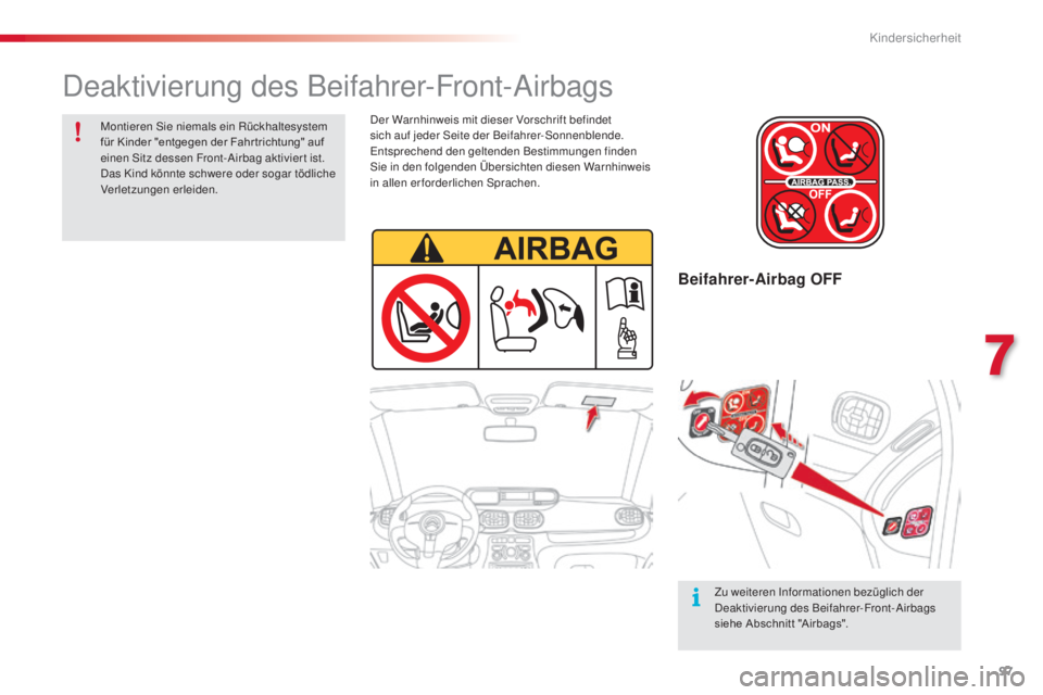 CITROEN C3 PICASSO 2015  Betriebsanleitungen (in German) 97
C3Picasso_de_Chap07_securite-enfants_ed01-2014
Beifahrer-Airbag OFF
Montieren sie niemals ein Rückhaltesystem 
für Kinder "entgegen der Fahr trichtung" auf 
einen 
s
i
 tz dessen Front-
a