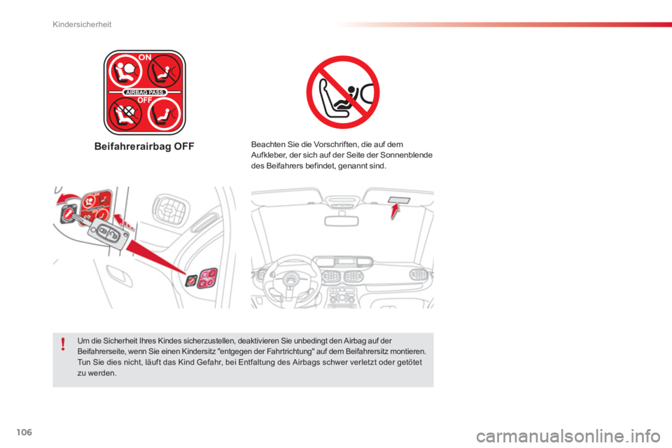 CITROEN C3 PICASSO 2014  Betriebsanleitungen (in German) Kindersicherheit
106
Beifahrerairbag OFF   
Beachten Sie die Vorschriften, die auf dem 
Aufkleber, der sich auf der Seite der Sonnenblende
des Bei
fahrers befindet, genannt sind. 
   
Um die Sicherhei