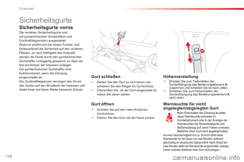 CITROEN C3 PICASSO 2014  Betriebsanleitungen (in German) Sicherheit
118
   
Warnleuchte für nicht 
angelegten/abgelegten Gurt     
 
 
 
 
 
 
 
 
 
Gurt schließen 
�) 
 Ziehen Sie den Gur t zu sich heran undschieben Sie den Riegel ins Gurtschloss. 
   
�