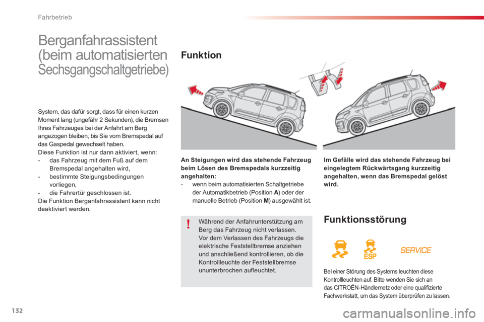CITROEN C3 PICASSO 2014  Betriebsanleitungen (in German) Fahrbetrieb
132
   
 
 
 
 
Berganfahrassistent 
(beim automatisierten 
Sechsgangschaltgetriebe) 
System, das dafür sorgt, dass für einen kurzen 
Moment lang (ungefähr 2 Sekunden), die Bremsen 
Ihr