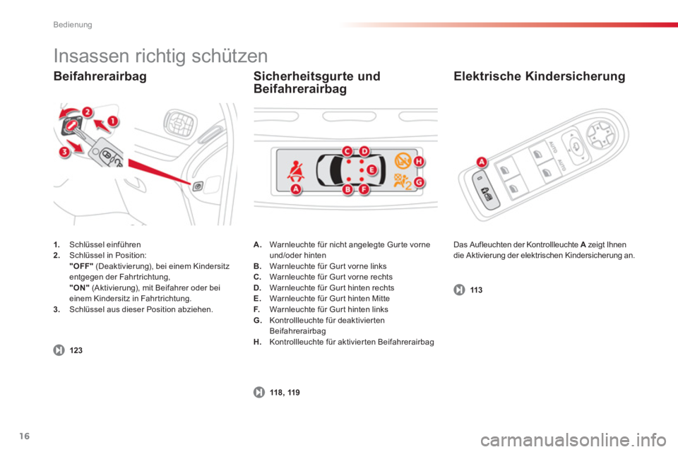 CITROEN C3 PICASSO 2014  Betriebsanleitungen (in German) Bedienung
16
Beifahrerairbag   
Elektrische Kindersicherung
1.Schlüssel einführen 2. 
 Schlüssel in Position:
"OFF" 
 (Deaktivierung), bei einem Kindersitz
entgegen der Fahr trichtung,   
"ON"
(Akt