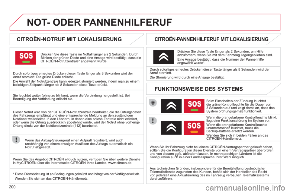 CITROEN C3 PICASSO 2014  Betriebsanleitungen (in German) 200
NOT- ODER PANNENHILFERUF  
 
 
 
 
 
 
 
 
CITROËN-NOTRUF MIT LOKALISIERUNG  
Drücken Sie diese Taste im Notfall länger als 2 Sekunden. DurchBlinken der grünen Diode und eine Ansage wird best