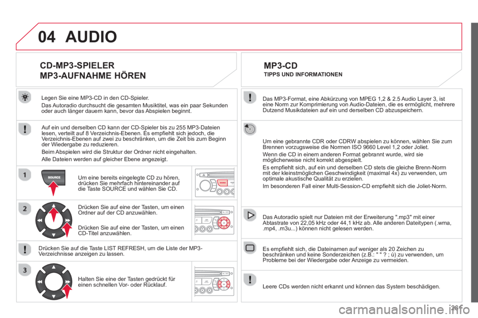 CITROEN C3 PICASSO 2014 Betriebsanleitungen (in German) 261
04
Das MP3-Format, eine Abkürzung von MPEG 1,2 & 2.5 Audio Layer 3, ist eine Norm zur Komprimierung von Audio-Dateien, die es ermöglicht, mehrere
Dutzend Musikdateien auf ein und derselben C CITROEN C3 PICASSO 2014 Betriebsanleitungen (in German) 261
04
Das MP3-Format, eine Abkürzung von MPEG 1,2 & 2.5 Audio Layer 3, ist eine Norm zur Komprimierung von Audio-Dateien, die es ermöglicht, mehrere
Dutzend Musikdateien auf ein und derselben C
