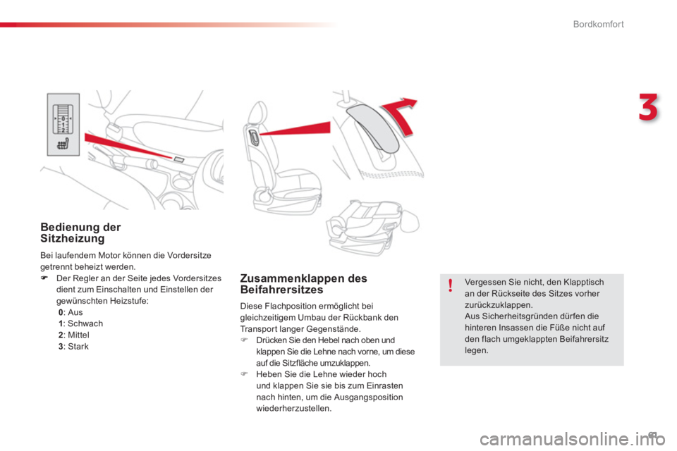 CITROEN C3 PICASSO 2014  Betriebsanleitungen (in German) 3
Bordkomfort
61
   
 
 
 
 
 
 
Zusammenklappen des 
Beifahrersitzes 
  Diese Flachposition ermöglicht bei 
gleichzeitigem Umbau der Rückbank den 
Transport langer Gegenstände. 
   
 
�) 
  Drück