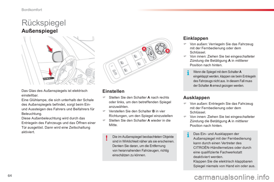 CITROEN C3 PICASSO 2014  Betriebsanleitungen (in German) Bordkomfort
64
   
 
 
 
 
Rückspiegel 
Das Glas des Außenspiegels ist elektrischeinstellbar.
Eine Glühlampe, die sich unterhalb der Schale
des Außenspiegels befindet, sorgt beim Ein-
und Aussteig