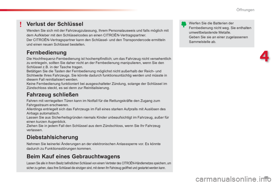 CITROEN C3 PICASSO 2014  Betriebsanleitungen (in German) 4
Öffnungen
69
   
Fernbedienung 
 
Die Hochfrequenz-Fernbedienung ist hochempfindlich; um das Fahrzeug nicht versehentlich zu entriegeln, sollten Sie daher nicht an der Fernbedienung manipulieren, w