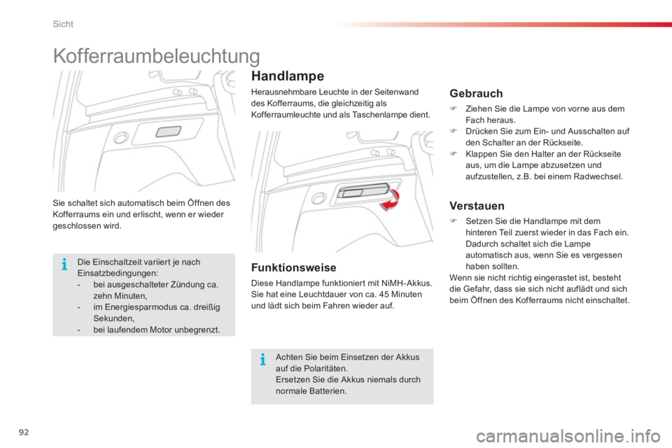 CITROEN C3 PICASSO 2014  Betriebsanleitungen (in German) Sicht
92
Sie schaltet sich automatisch beim Öffnen desKofferraums ein und erlischt, wenn er wieder geschlossen wird.
Handlampe 
  Herausnehmbare Leuchte in der Seitenwand 
des Kofferraums, die gleich
