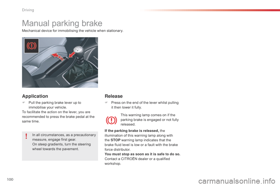 Citroen C5 RHD 2014.5 (RD/TD) / 2.G Owners Manual 100
Manual parking brake
Mechanical device for immobilising the vehicle when stationary.This warning lamp comes on if the
parking brake is engaged or not fully
released.
If the parking brake is rele Citroen C5 RHD 2014.5 (RD/TD) / 2.G Owners Manual 100
Manual parking brake
Mechanical device for immobilising the vehicle when stationary.This warning lamp comes on if the
parking brake is engaged or not fully
released.
If the parking brake is rele
