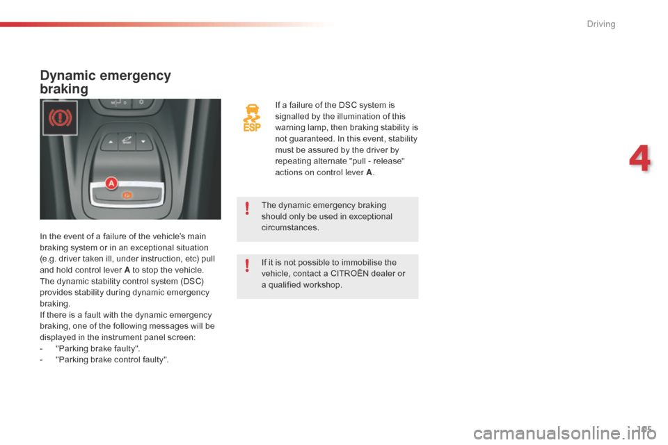Citroen C5 RHD 2014.5 (RD/TD) / 2.G Owners Guide 105
If a failure of the DSC system is
signalled by the illumination of this
warning lamp, then braking stability is
not guaranteed. In this event, stability
must be assured by the driver by
repea Citroen C5 RHD 2014.5 (RD/TD) / 2.G Owners Guide 105
If a failure of the DSC system is
signalled by the illumination of this
warning lamp, then braking stability is
not guaranteed. In this event, stability
must be assured by the driver by
repea